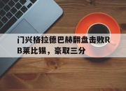 AYX官方直播-门兴格拉德巴赫翻盘击败RB莱比锡，豪取三分